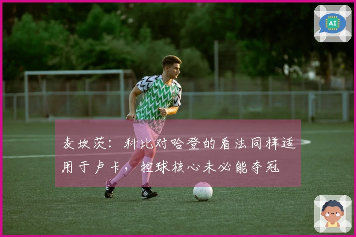麦坎茨：科比对哈登的看法同样适用于卢卡，控球核心未必能夺冠
