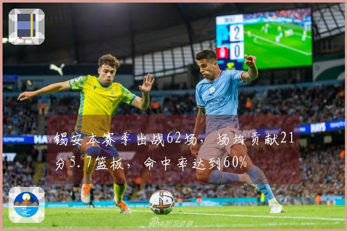 锡安本赛季出战62场，场均贡献21分5.7篮板，命中率达到60%